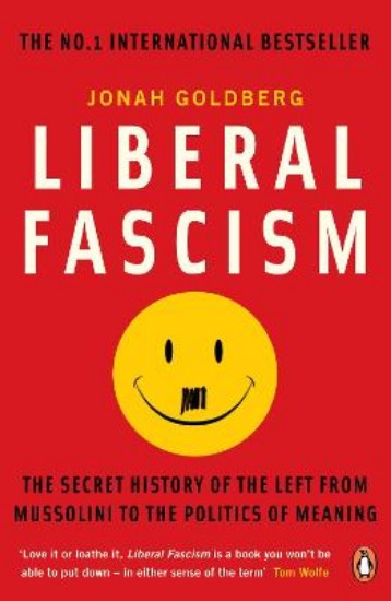 Picture of Liberal Fascism: The Secret History of the Left from Mussolini to the Politics of Meaning