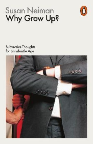 Picture of Why Grow Up?: Subversive Thoughts for an Infantile Age