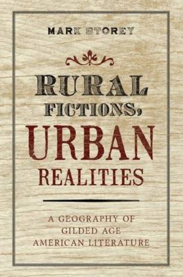 Picture of Rural Fictions, Urban Realities: A Geography of Gilded Age American Literature