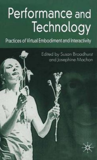 Picture of Performance and Technology: Practices of Virtual Embodiment and Interactivity