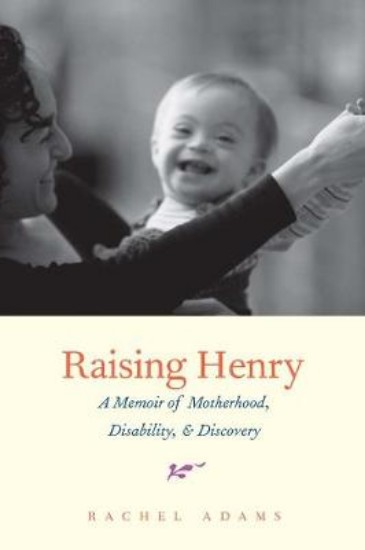 Picture of Raising Henry: A Memoir of Motherhood, Disability, and Discovery