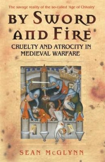Picture of By Sword and Fire: Cruelty and Atrocity in Medieval Warfare