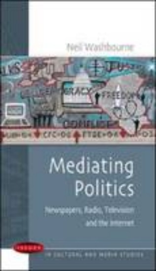 Picture of Mediating Politics: Newspapers, Radio, Television and the Internet