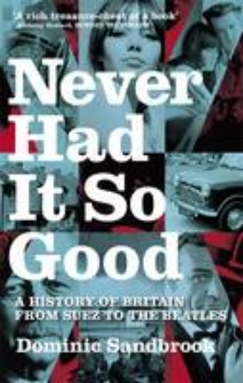 Picture of Never had it so good: History of Britain from Suez to the Beatles