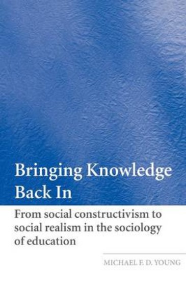 Picture of Bringing Knowledge Back in: From Social Constructivism to Social Realism in the Sociology of Education