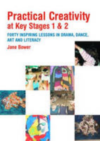 Picture of Practical Creativity at Key Stages 1 & 2: 40 Inspiring Lessons in Drama, Dance, Art and Literacy