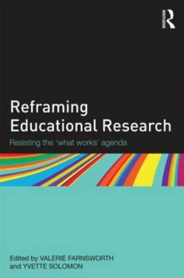 Picture of Reframing Educational Research: Resisting the 'What Works' Agenda