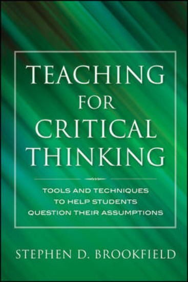 Picture of Teaching for Critical Thinking: Tools and Techniques to Help Students Question Their Assumptions