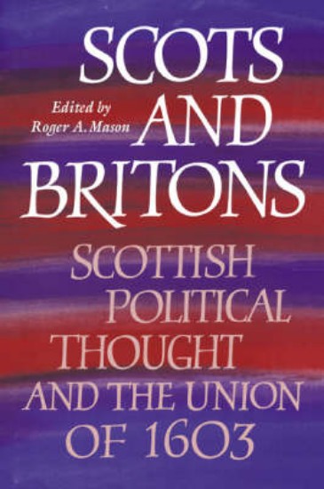 Picture of Scots and Britons: Scottish Political Thought and the Union of 1603