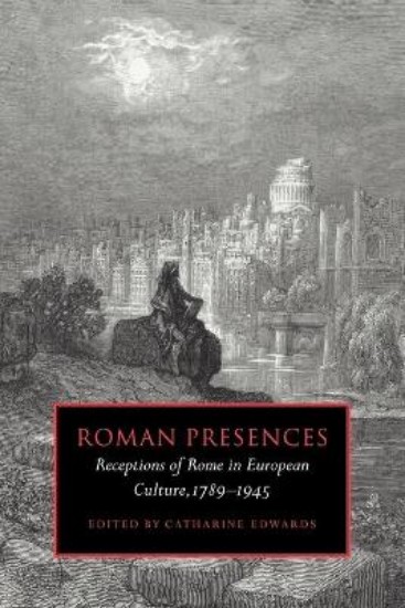 Picture of Roman Presences: Receptions of Rome in European Culture, 1789-1945