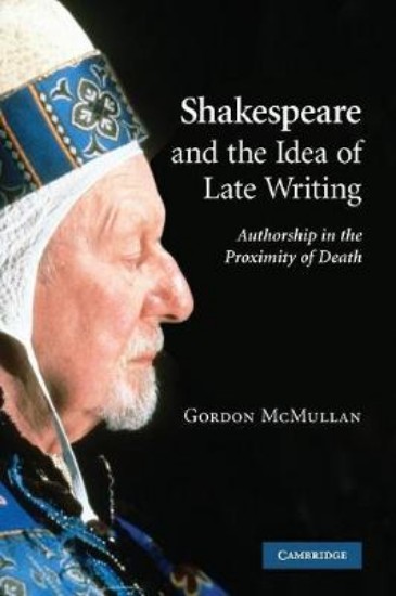 Picture of Shakespeare and the Idea of Late Writing: Authorship in the Proximity of Death