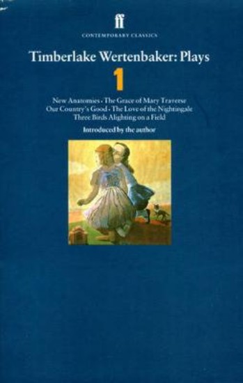 Picture of Timberlake Wertenbaker Plays: v. 1: "New Anatomies", "The Grace of Mary Traverse", "Our Country's Good", "The Love of a Nightingale", "Three Birds Alighting on a Field"