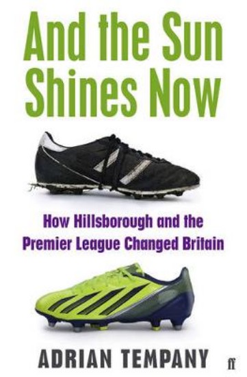 Picture of And the Sun Shines Now: How Hillsborough and the Premier League Changed Britain