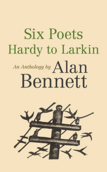 Picture of Six Poets: Hardy to Larkin: An Anthology by Alan Bennett