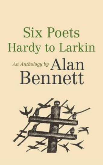 Picture of Six Poets: Hardy to Larkin: An Anthology by Alan Bennet