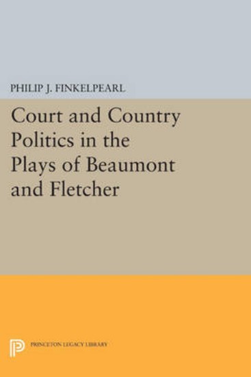 Picture of Court and Country Politics in the Plays of Beaumont and Fletcher