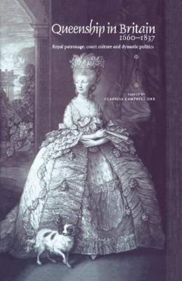 Picture of Queenship in Britain 1660-1837: Royal Patronage, Court Culture and Dynastic Politics