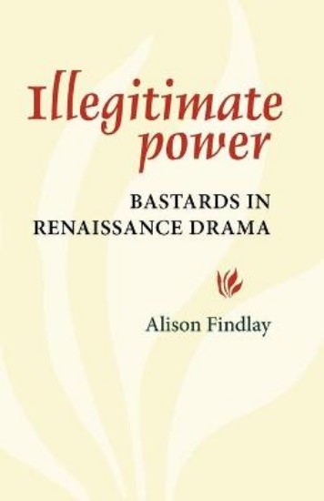 Picture of Illegitimate Power: Bastards in Renaissance Drama
