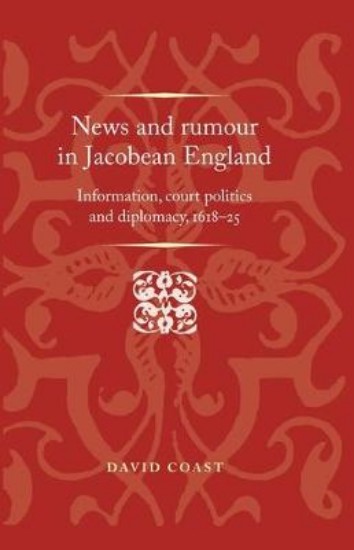 Picture of News and Rumour in Jacobean England: Information, Court Politics and Diplomacy, 1618-25