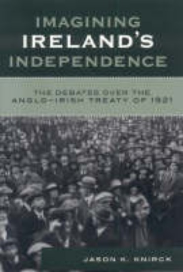 Picture of Imagining Ireland's Independence: The Debates over the Anglo-Irish Treaty of 1921