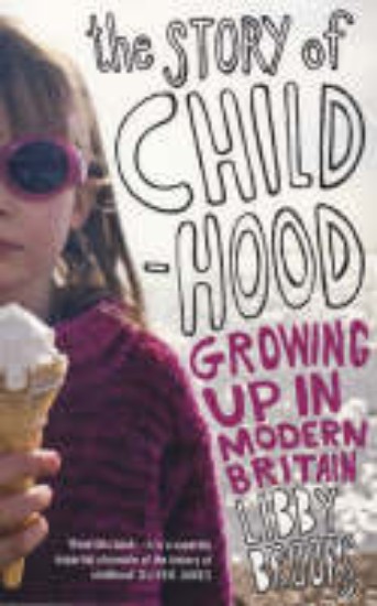 Picture of Story of Childhood - Growing Up in Modern Britain
