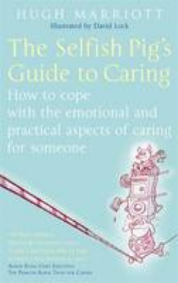 Picture of Selfish Pig's Guide to Caring: How to Cope with the Emotional and Practical Aspects of Caring for Someone