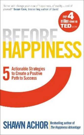 Picture of Before Happiness: Five Actionable Strategies to Create a Positive Path to Success