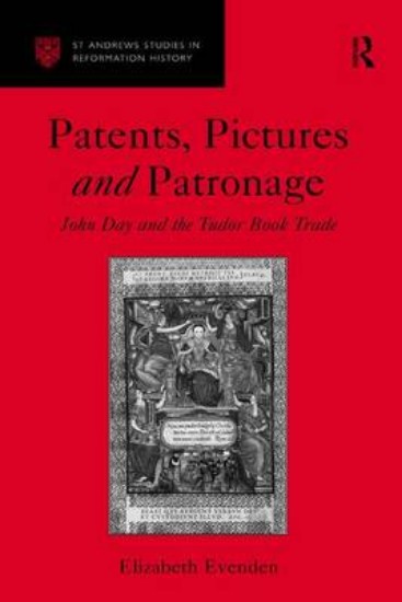 Picture of Patents, Pictures and Patronage: John Day and the Tudor Book Trade
