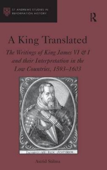 Picture of King Translated : The Writings of james VI & I and Their Interpretation in the Netherlands 1593-1603