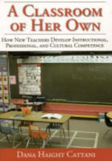 Picture of Classroom of her own: How New Teachers Develop Instructional, Professional and Cultural Competence