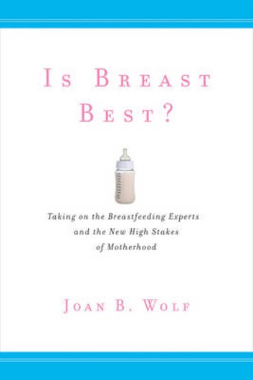 Picture of Is Breast Best? Taking on the Breastfeeding Experts and the New high Stakes of Motherhood