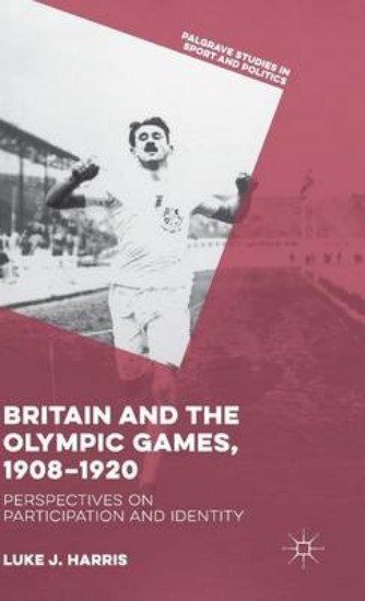 Picture of Britain and the Olympic Games, 1908-1920: Perspectives on Participation and Identity