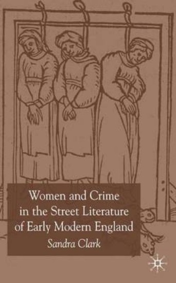 Picture of Women and Crime in the Street Literature of Early Modern England