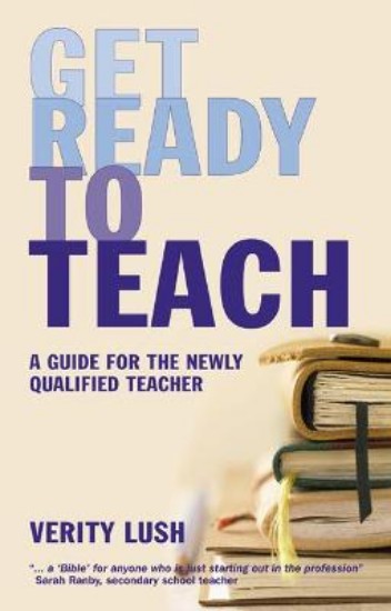 Picture of Get Ready to Teach: A Guide for the Newly Qualified Teacher (NQT)