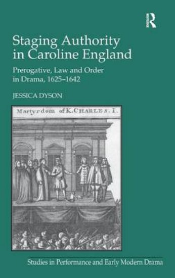 Picture of Staging Authority in Caroline England: Prerogative, Law and Order in Drama, 1625-1642