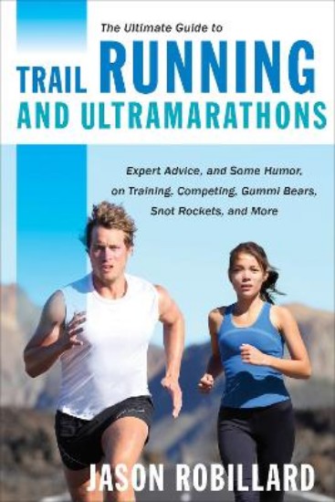 Picture of Ultimate Guide to Trail Running and Ultramarathons: Expert Advice, and Some Humor, on Training, Competing, Gummy Bears, Snot Rockets, and More