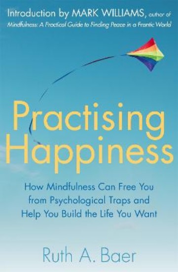 Picture of Practising Happiness: How Mindfulness Can Free You From Psychological Traps and Help You Build the Life You Want