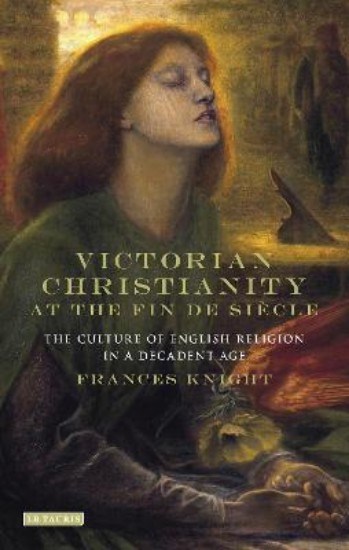 Picture of Victorian Christianity at the Fin de Siecle: The Culture of English Religion in a Decadent Age