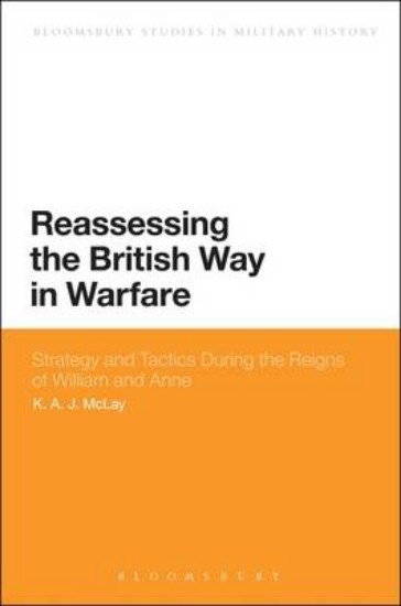 Picture of Reassessing the British Way in Warfare: Strategy and Tactics During the Reigns of William and Anne
