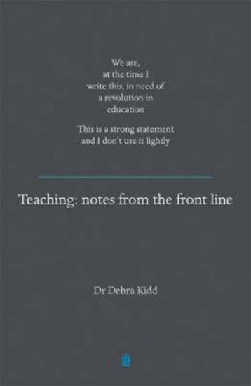 Picture of Teaching - Notes from the Frontline: We are, at the Time I Write This, in Need of a Revolution in Education. This is a Strong Statement and I Don't Use it Lightly
