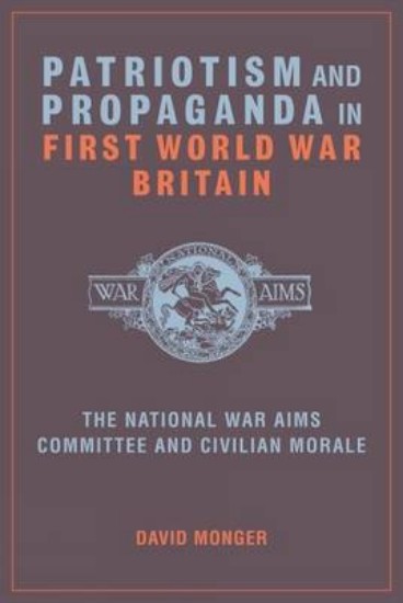 Picture of Patriotism and Propaganda in First World War Britain: The National War Aims Committee and Civilian Morale