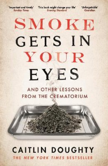 Picture of Smoke Gets in Your Eyes And Other Lessons from the Crematorium