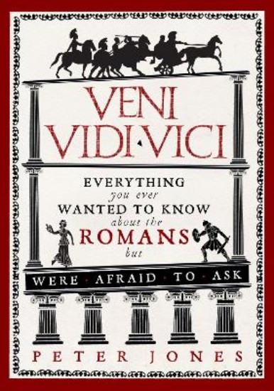 Picture of Veni Vidi Vici: Everything you wanted to know about the Romans but were afraid to ask