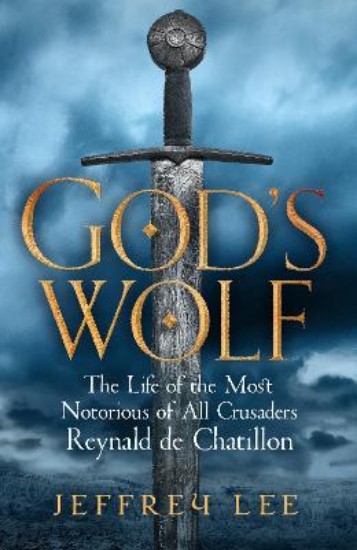 Picture of God's Wolf: The Life of the Most Notorious of All Crusaders, Reynald de Chatillon