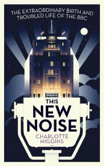 Picture of This New Noise: The Extraordinary Birth and Troubled Life of the BBC
