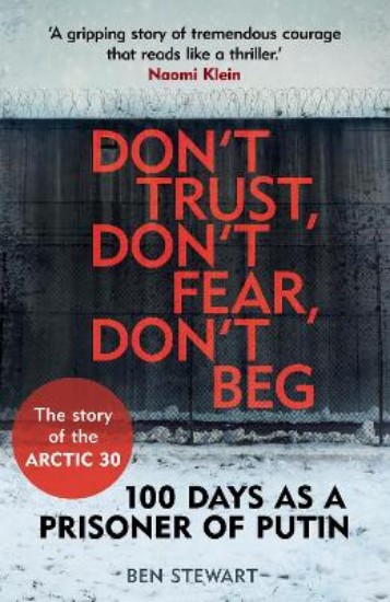 Picture of Don't Trust, Don't Fear, Don't Beg:  100 Days as a Prisoner of Putin - Story of the Arctic 30