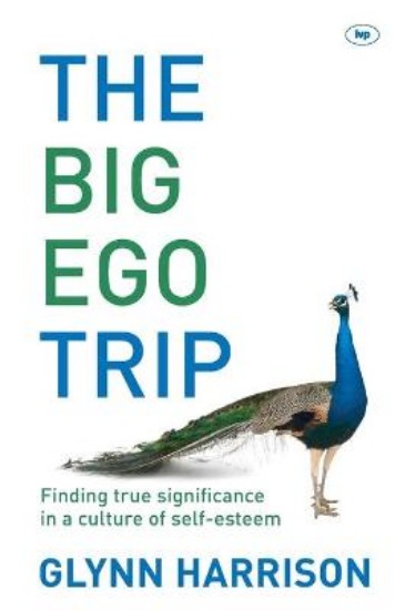 Picture of Big Ego Trip: Finding True Significance in a Culture of Self-esteem