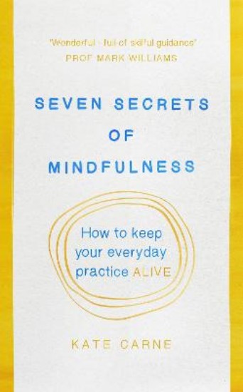 Picture of Seven Secrets of Mindfulness: How to Keep Your Everyday Practice Alive