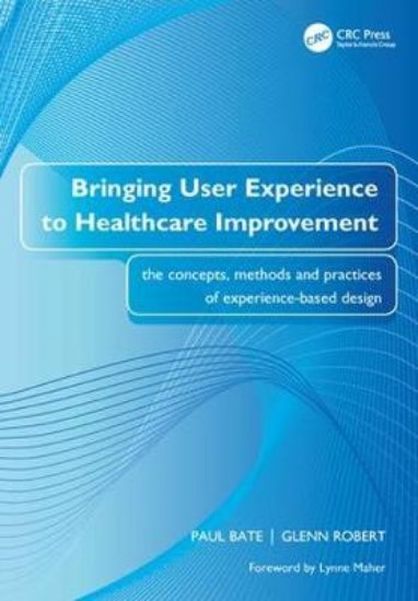 Picture of Bringing User Experience to Healthcare Improvement: The Concepts, Methods and Practices of Experience-based Design