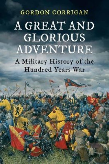 Picture of Great and Glorious Adventure: A Military History of the Hundred Years War